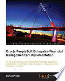 Oracle PeopleSoft Enterprise Financial Management 9.1 implementation an exhaustive resource for PeopleSoft financials application practitioners to understand core concepts, configurations, and business processes /