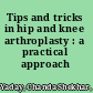 Tips and tricks in hip and knee arthroplasty : a practical approach /