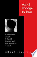 Social change in Iran an eyewitness account of dissent, defiance, and new movements for rights /