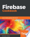 Firebase cookbook : over 70 recipes to help you create real-time web and mobile applications with Firebase /