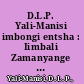 D.L.P. Yali-Manisi imbongi entsha : Iimbali Zamanyange = Historical poems /