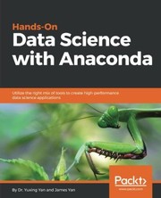 Hands-on data science with Anaconda : utilize the right mix of tools to create high-performance data science applications /