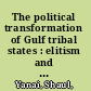 The political transformation of Gulf tribal states : elitism and the social contract in Kuwait, Bahrain and Dubai, 1918-1970s /