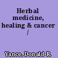 Herbal medicine, healing & cancer /