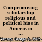 Compromising scholarship religious and political bias in American higher education /