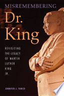 Misremembering Dr. King : revisiting the legacy of Martin Luther King Jr. /