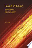 Faked in China : nation branding, counterfeit culture, and globalization /