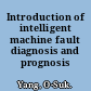 Introduction of intelligent machine fault diagnosis and prognosis