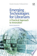 Emerging Technologies for Librarians : A Practical Approach to Innovation /