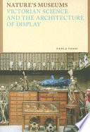 Nature's museums Victorian science and the architecture of display /