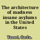 The architecture of madness insane asylums in the United States /