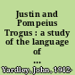 Justin and Pompeius Trogus : a study of the language of Justin's Epitome of Trogus /