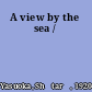 A view by the sea /