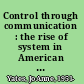 Control through communication : the rise of system in American management /