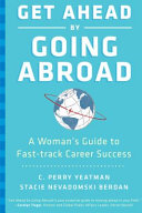 Get ahead by going abroad : a woman's guide to fast-track career success /