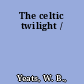 The celtic twilight /