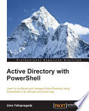 Active Directory with PowerShell : learn to configure and manage Active Directory using PowerShell in an efficient and smart way /