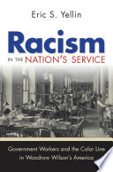 Racism in the nation's service government workers and the color line in Woodrow Wilson's America /