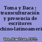 Toma y Daca : transculturación y presencia de escritores chino-latinoamericanos /