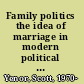 Family politics the idea of marriage in modern political thought /