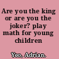 Are you the king or are you the joker? play math for young children /