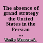 The absence of grand strategy the United States in the Persian Gulf, 1972-2005 /