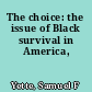 The choice: the issue of Black survival in America,