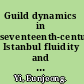 Guild dynamics in seventeenth-century Istanbul fluidity and leverage /