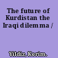 The future of Kurdistan the Iraqi dilemma /