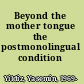 Beyond the mother tongue the postmonolingual condition /