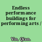 Endless performance buildings for performing arts /