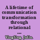 A lifetime of communication transformation through relational dialogues /