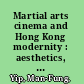 Martial arts cinema and Hong Kong modernity : aesthetics, representation, circulation /
