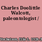 Charles Doolittle Walcott, paleontologist /