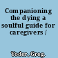 Companioning the dying a soulful guide for caregivers /