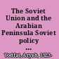 The Soviet Union and the Arabian Peninsula Soviet policy towards the Persian Gulf and Arabia /