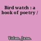 Bird watch : a book of poetry /