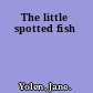 The little spotted fish