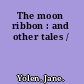 The moon ribbon : and other tales /