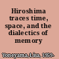 Hiroshima traces time, space, and the dialectics of memory /