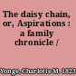 The daisy chain, or, Aspirations : a family chronicle /