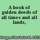 A book of golden deeds of all times and all lands,
