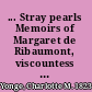 ... Stray pearls Memoirs of Margaret de Ribaumont, viscountess of Bellaise.