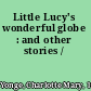 Little Lucy's wonderful globe : and other stories /