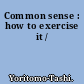 Common sense : how to exercise it /