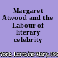 Margaret Atwood and the Labour of literary celebrity /