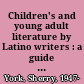 Children's and young adult literature by Latino writers : a guide for librarians, teachers, parents, and students /