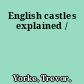 English castles explained /