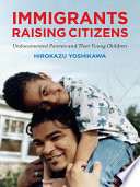 Immigrants raising citizens : undocumented parents and their young children /