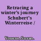 Retracing a winter's journey Schubert's Winterreise /